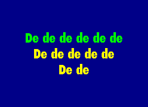 De de de de de de

De de de de de
De de