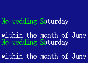 No wedding Saturday

within the month of June
No wedding Saturday

within the month of June
