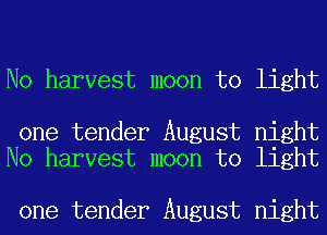 No harvest moon to light

one tender August night
No harvest moon to light

one tender August night
