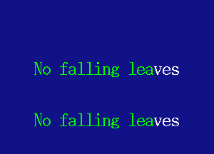 No falling leaves

No falling leaves