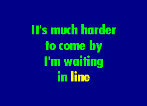 '5 math harder
lo come by

I'm wailing
in line