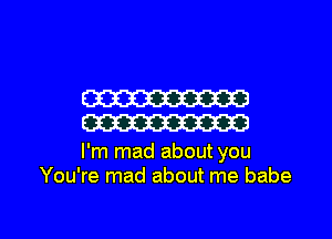 W
W

I'm mad about you
You're mad about me babe

g