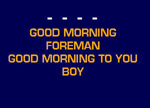 GOOD MORNING
FOREMAN

GOOD MORNING TO YOU
BUY