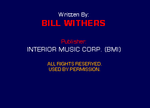 W ritten By

INTERIOR MUSIC CORP (BM!)

ALL RIGHTS RESERVED
USED BY PERMISSION