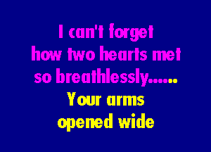 Your arms
opened wide