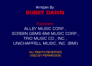 W ritten Byz

ALLEY MUSIC CORP,
SCREEN GEMS-EMI MUSIC CORP,
TFIID MUSIC CO, INC,
UNICHAPPELL MUSIC, INC (BMIJ

ALL RIGHTS RESERVED.
USED BY PERMISSION