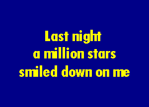 lLast night

a million stars
smiled down on me