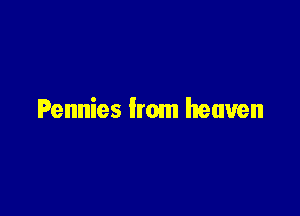 Pennies from heaven