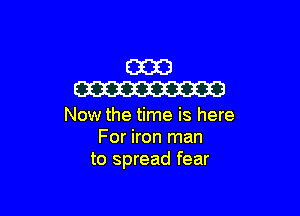 (2333
W

Now the time is here
For iron man
to spread fear