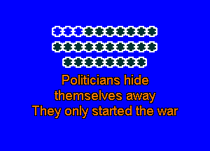 W
W
W

Politicians hide
themselves away
They only started the war

g