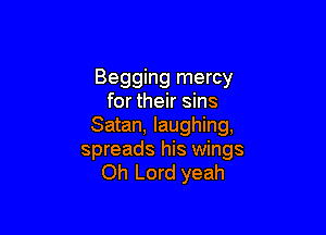 Begging mercy
for their sins

Satan, laughing,
spreads his wings
Oh Lord yeah