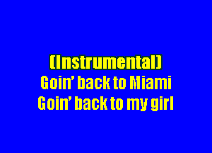 IISII'IIIIIBIIIEI

GOill' hack to Miami
GOill' hack to m girl