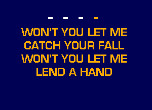 WON'T YOU LET ME

CATCH YOUR FALL

WON'T YOU LET ME
LEND A HAND