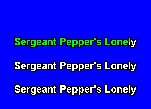 Sergeant Pepper's Lonely

Sergeant Pepper's Lonely

Sergeant Pepper's Lonely