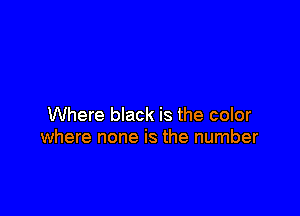 Where black is the color
where none is the number