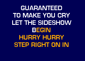 GUARANTEED
TO MAKE YOU CRY
LET THE SIDESHOW

BEGIN

HURRY HURRY

STEP RIGHT ON IN