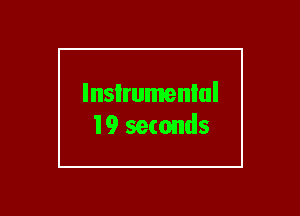 lnsIrumenlul
19 seconds