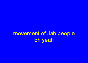 movement of Jah people
oh yeah