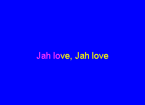 Jah love, Jah love