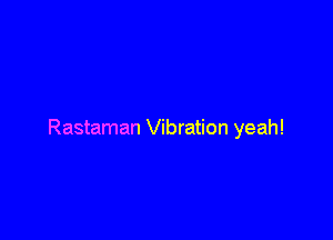 Rastaman Vibration yeah!