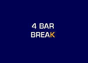 4 BAR
BREAK