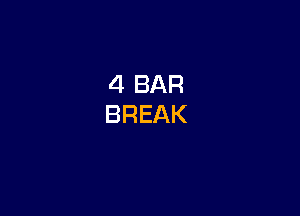 4 BAR
BREAK