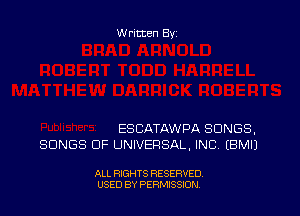Written By

ESCATAWPA SONGS.
SONGS OF UNIVERSAL, INC. EBMIJ

ALL RIGHTS RESERVED
USED BY PERMISSION