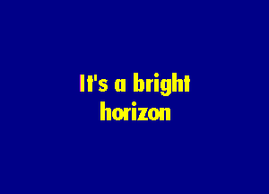 '5 a bright

horizon