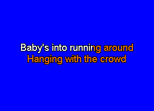 Baby's into running around

Hanging with the crowd