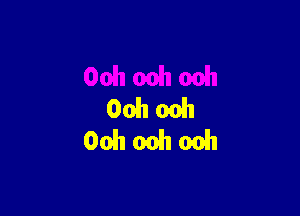 Oohooh
Oohoohonh