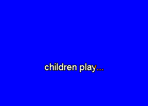 children play...