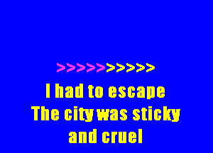 ) ) )

Ihad t0 escane
The cimwas sticky
and cruel