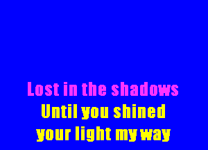 lost in the shallows
Until you shined
Hour light mnwav