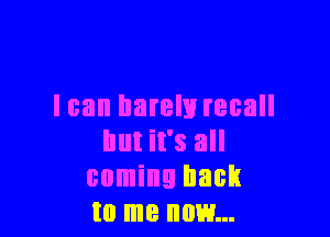 loan barely recall

but it's all
coming IIBBH
I0 18 HOW...