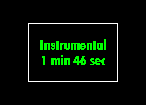 lnsIrumenlul
I min 46 sec