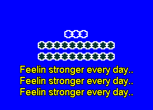 E3323
W
W

Feelin stronger every day..
Feelin stronger every day..
Feelin stronger every day..