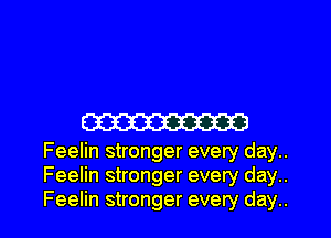 333W

Feelin stronger every day..
Feelin stronger every day..
Feelin stronger every day..