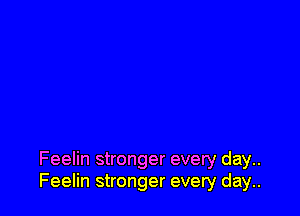 Feelin stronger every day..
Feelin stronger every day..