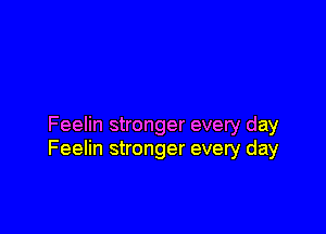 Feelin stronger every day
Feelin stronger every day