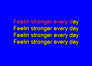 Feelin stronger every day
Feelin stronger every day
Feelin stronger every day
Feelin stronger every day

Q