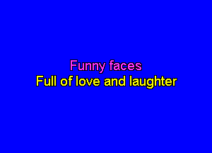 Funny faces

Full of love and laughter