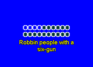 W

W

Robbin people with a
six-gun