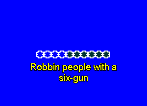 ma

Robbin people with a
six-gun