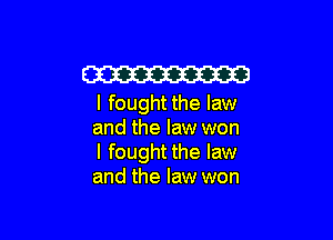 W
I fought the law

and the law won
I fought the law
and the law won