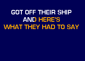 GOT OFF THEIR SHIP
AND HERE'S
WHAT THEY HAD TO SAY