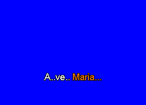 A..ve.. Maria...