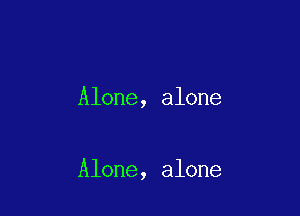 Alone, alone

Alone, alone