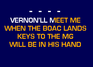 VERNON'LL MEET ME
WHEN THE BOAC LANDS
KEYS TO THE MG
WILL BE IN HIS HAND