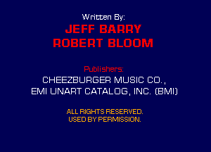 W ritten Byz

CHEEZBURGEP MUSIC CO,
EMI UNAFIT CATALOG, INC. (BMIJ

ALL RIGHTS RESERVED.
USED BY PERMISSION