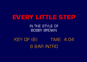 IN THE STYLE OF
BOBBY BROWN

KEY OF (B) TIMEi 404
8 BAR INTRO